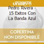 Pedro Rivera - 15 Exitos Con La Banda Azul cd