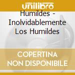 Humildes - Inolvidablemente Los Humildes cd musicale di Humildes