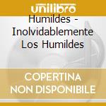 Humildes - Inolvidablemente Los Humildes cd