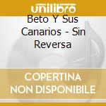Beto Y Sus Canarios - Sin Reversa cd musicale di Beto Y Sus Canarios