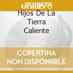 Hijos De La Tierra Caliente cd