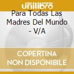 Para Todas Las Madres Del Mundo - V/A cd