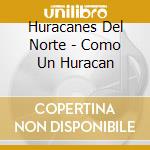 Huracanes Del Norte - Como Un Huracan cd musicale di Huracanes Del Norte