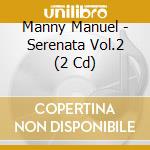 Manny Manuel - Serenata Vol.2 (2 Cd) cd musicale di Manny Manuel