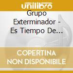 Grupo Exterminador - Es Tiempo De Exterminador cd musicale di Grupo Exterminador