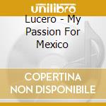 Lucero - My Passion For Mexico cd musicale di Lucero