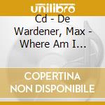 Cd - De Wardener, Max - Where Am I Today cd musicale di MAX DE WARDENER