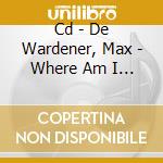 Cd - De Wardener, Max - Where Am I Today cd
