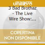 3 Bad Brothaz - The Live Wire Show: Atlanta cd