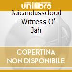 Jaicandusscloud - Witness O' Jah cd