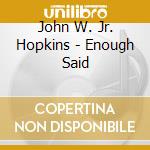 John W. Jr. Hopkins - Enough Said cd