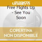 Free Flights Up - See You Soon cd musicale di Free Flights Up