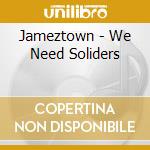 Jameztown - We Need Soliders cd