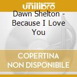 Dawn Shelton - Because I Love You cd