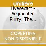 Livesexact - Segmented Purity: The Remixes