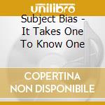 Subject Bias - It Takes One To Know One cd musicale di Subject Bias