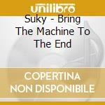 Suky - Bring The Machine To The End cd