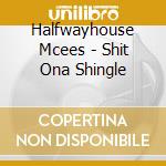 Halfwayhouse Mcees - Shit Ona Shingle cd