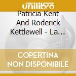 Patricia Kent And Roderick Kettlewell - La Vie Interieure--The Interior Life cd musicale di Patricia Kent And Roderick Kettlewell