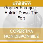 Gopher Baroque - Holdin' Down The Fort cd musicale di Gopher Baroque