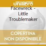 Facewreck - Little Troublemaker cd
