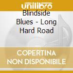 Blindside Blues - Long Hard Road cd musicale di Blindside Blues