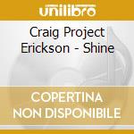 Craig Project Erickson - Shine cd