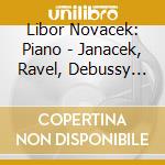 Libor Novacek: Piano - Janacek, Ravel, Debussy Martinu cd musicale di Libor Novacek