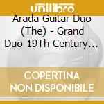 Arada Guitar Duo (The) - Grand Duo 19Th Century Music cd musicale di Arada Guitar Duo (The)