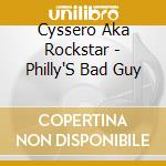 Cyssero Aka Rockstar - Philly'S Bad Guy cd