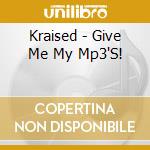 Kraised - Give Me My Mp3'S! cd