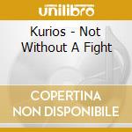 Kurios - Not Without A Fight cd