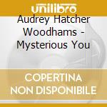 Audrey Hatcher Woodhams - Mysterious You cd musicale di Audrey Hatcher Woodhams