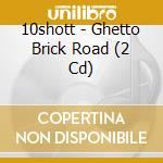 10shott - Ghetto Brick Road (2 Cd) cd