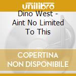 Dino West - Aint No Limited To This cd