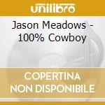 Jason Meadows - 100% Cowboy cd musicale di Jason Meadows