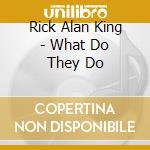 Rick Alan King - What Do They Do cd