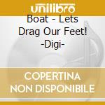 Boat - Lets Drag Our Feet! -Digi- cd