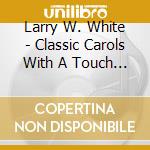 Larry W. White - Classic Carols With A Touch Of Jazz cd musicale di Larry W. White