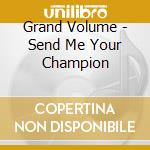 Grand Volume - Send Me Your Champion cd