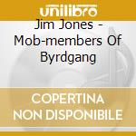 Jim Jones - Mob-members Of Byrdgang cd musicale di Jim Jones