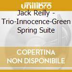 Jack Reilly - Trio-Innocence-Green Spring Suite cd