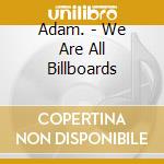 Adam. - We Are All Billboards cd