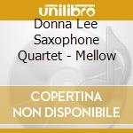 Donna Lee Saxophone Quartet - Mellow cd musicale di Donna Saxophone Quartet Lee