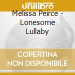 Melissa Peirce - Lonesome Lullaby cd musicale di Melissa Peirce
