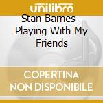 Stan Barnes - Playing With My Friends cd
