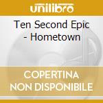 Ten Second Epic - Hometown cd