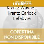 Krantz Wayne - Krantz Carlock Lefebvre cd