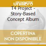 T4 Project - Story-Based Concept Album cd musicale di T4 Project