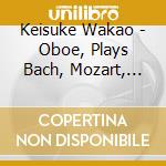 Keisuke Wakao - Oboe, Plays Bach, Mozart, Britten, Prokofiev (Sacd) cd